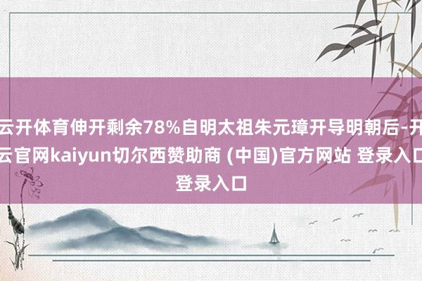 云开体育伸开剩余78%自明太祖朱元璋开导明朝后-开云官网kaiyun切尔西赞助商 (中国)官方网站 登录入口