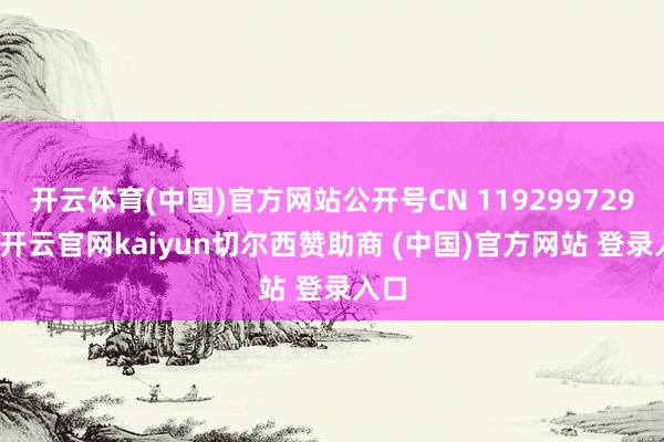 开云体育(中国)官方网站公开号CN 119299729 A-开云官网kaiyun切尔西赞助商 (中国)官方网站 登录入口