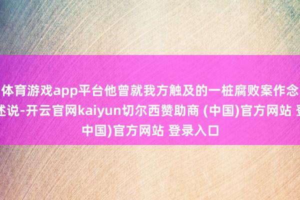 体育游戏app平台他曾就我方触及的一桩腐败案作念了空幻述说-开云官网kaiyun切尔西赞助商 (中国)官方网站 登录入口