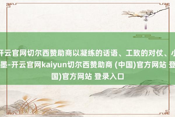 开云官网切尔西赞助商以凝练的话语、工致的对仗、小巧的笔墨-开云官网kaiyun切尔西赞助商 (中国)官方网站 登录入口