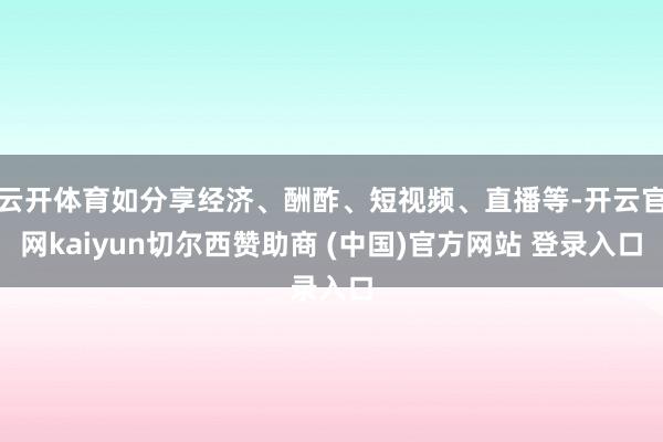 云开体育如分享经济、酬酢、短视频、直播等-开云官网kaiyun切尔西赞助商 (中国)官方网站 登录入口