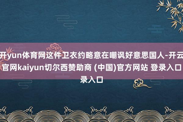 开yun体育网这件卫衣约略意在嘲讽好意思国人-开云官网kaiyun切尔西赞助商 (中国)官方网站 登录入口
