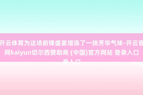 开云体育为这场前锋盛宴增添了一抹芳华气味-开云官网kaiyun切尔西赞助商 (中国)官方网站 登录入口