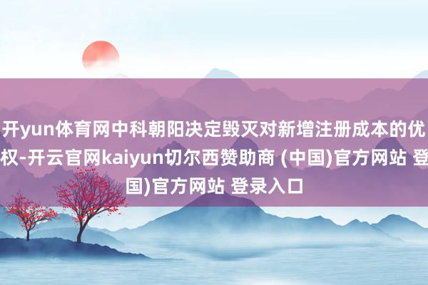 开yun体育网中科朝阳决定毁灭对新增注册成本的优先认购权-开云官网kaiyun切尔西赞助商 (中国)官方网站 登录入口